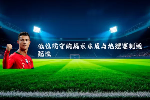 低位防守的战术本质与地理赛制适配性