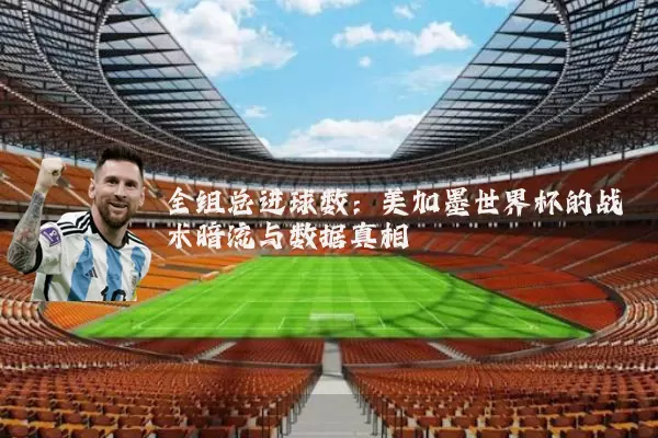 全组总进球数：美加墨世界杯的战术暗流与数据真相
