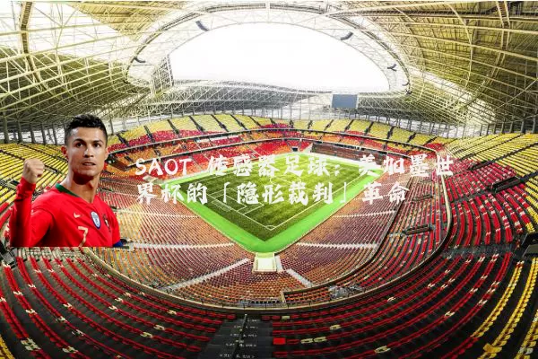 SAOT 传感器足球：美加墨世界杯的「隐形裁判」革命